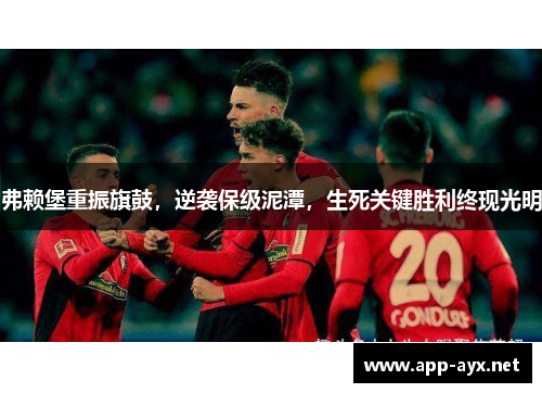 弗赖堡重振旗鼓，逆袭保级泥潭，生死关键胜利终现光明