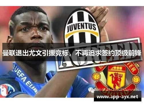 曼联退出尤文引援竞标，不再追求签约顶级前锋