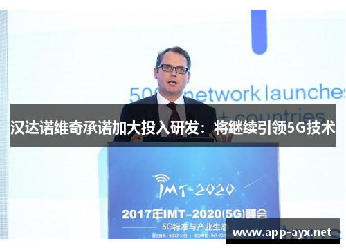 汉达诺维奇承诺加大投入研发：将继续引领5G技术