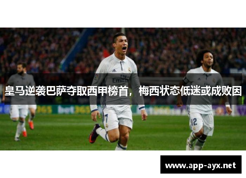 皇马逆袭巴萨夺取西甲榜首，梅西状态低迷或成败因