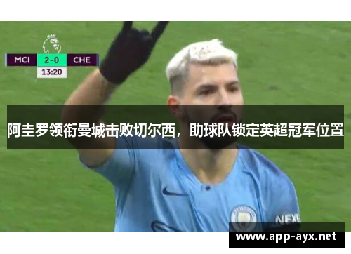 阿圭罗领衔曼城击败切尔西，助球队锁定英超冠军位置